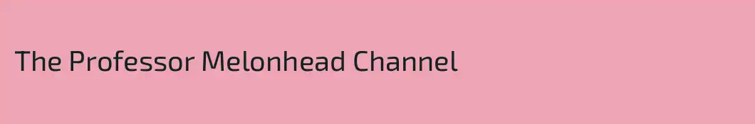 The Professor Melonhead Channel